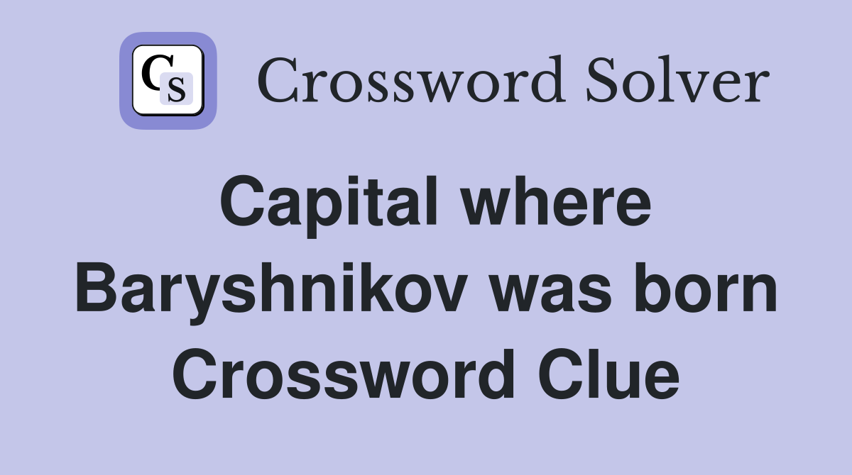 Capital where Baryshnikov was born Crossword Clue