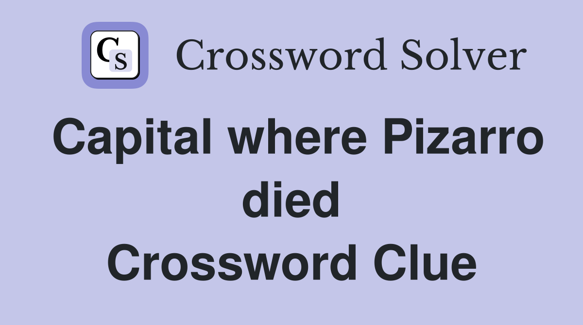 Capital where Pizarro died Crossword Clue