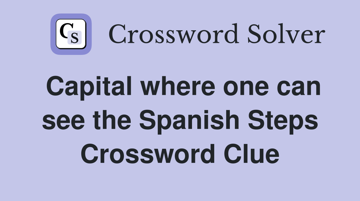 Capital where one can see the Spanish Steps Crossword Clue