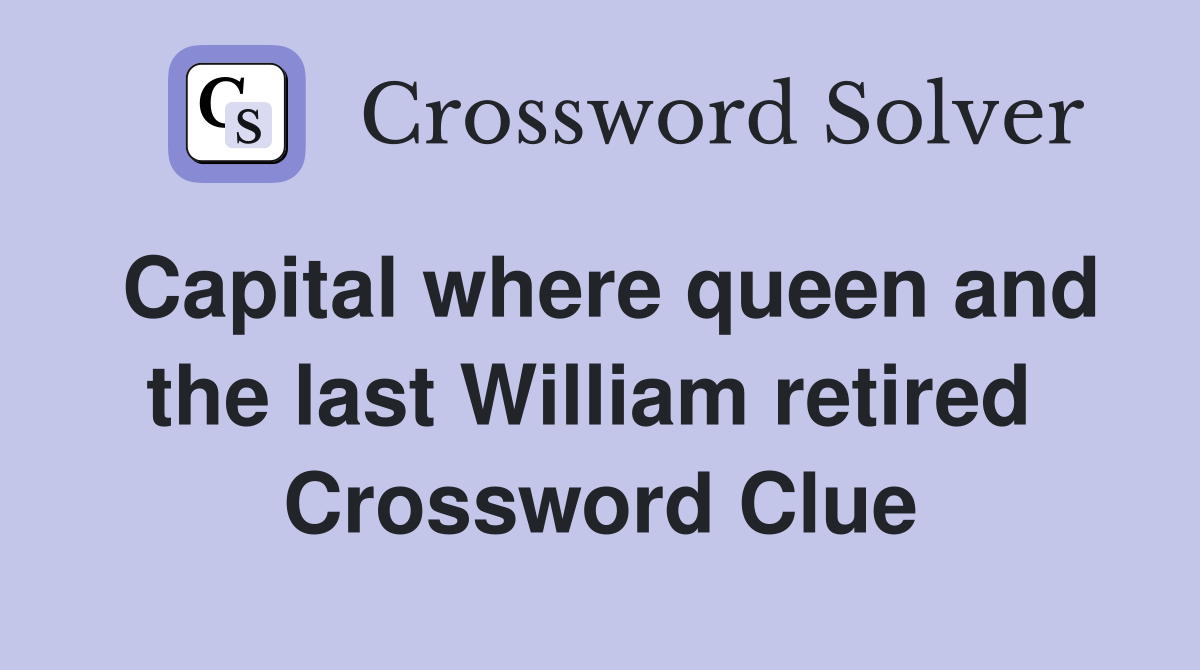 Capital where queen and the last William retired  Crossword Clue