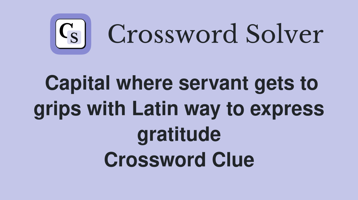 Capital where servant gets to grips with Latin way to express gratitude Crossword Clue