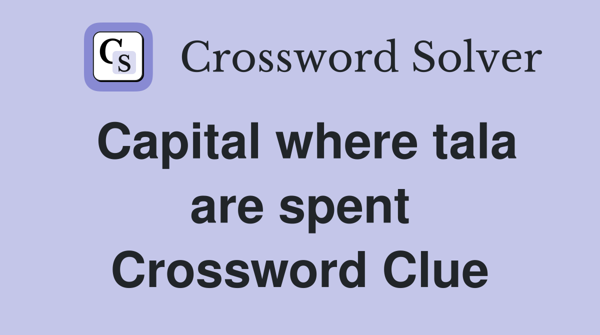 Capital where tala are spent Crossword Clue