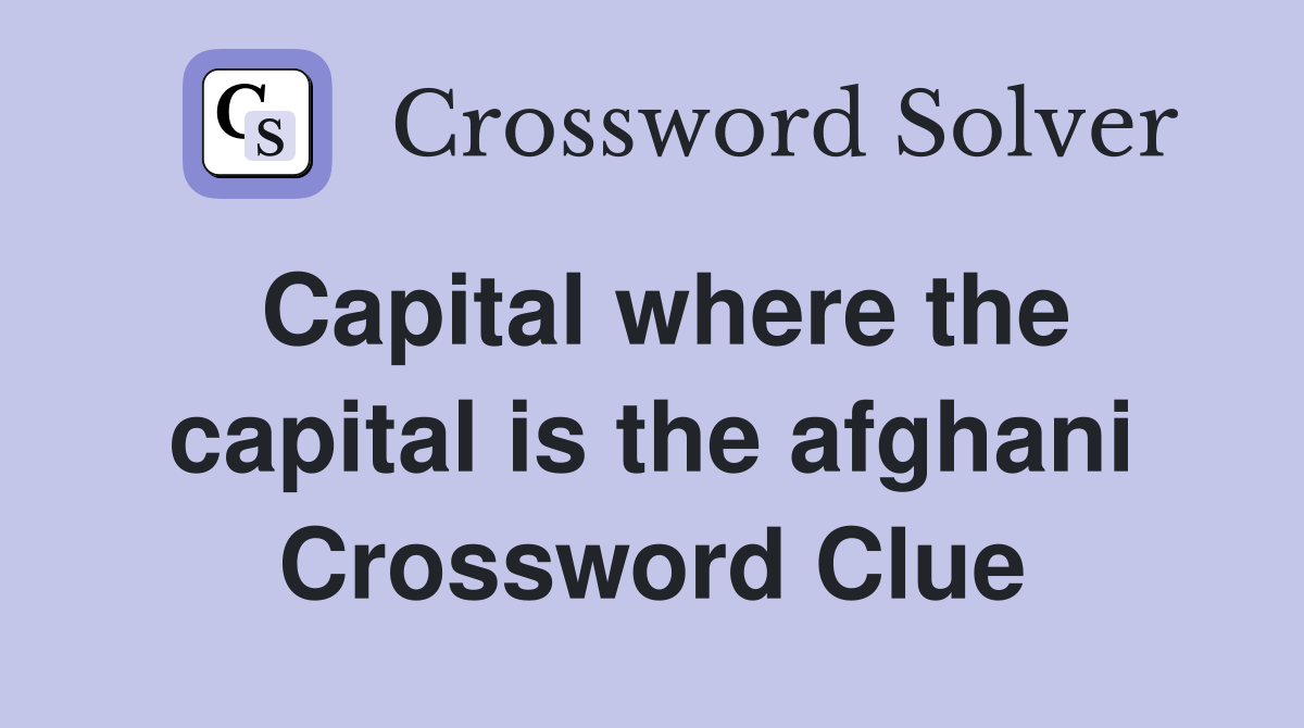Capital where the capital is the afghani Crossword Clue