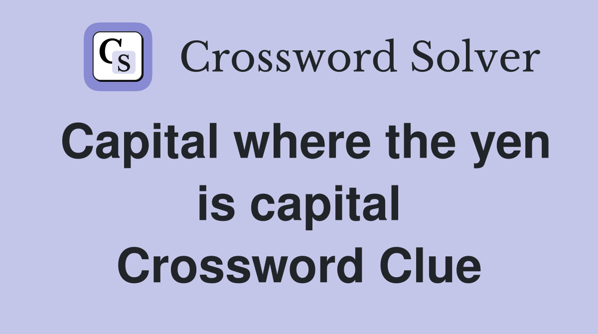 Capital where the yen is capital Crossword Clue