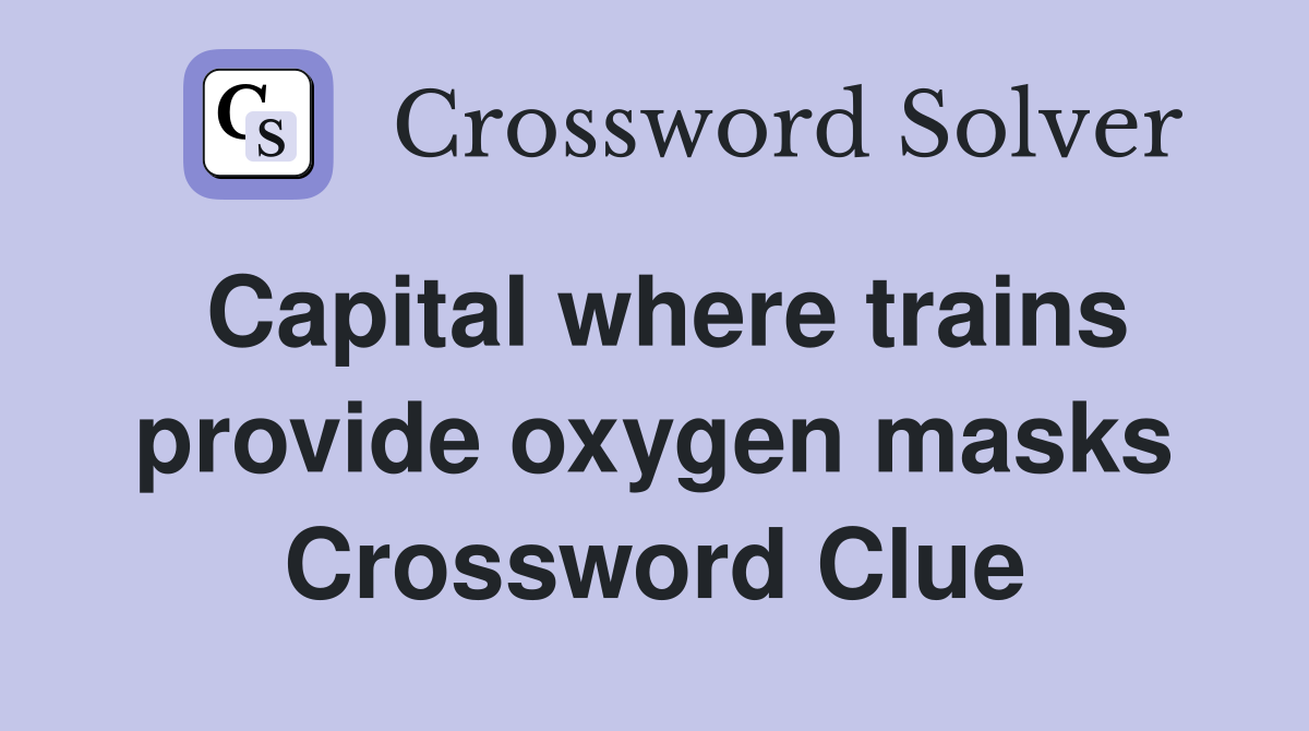 Capital where trains provide oxygen masks Crossword Clue