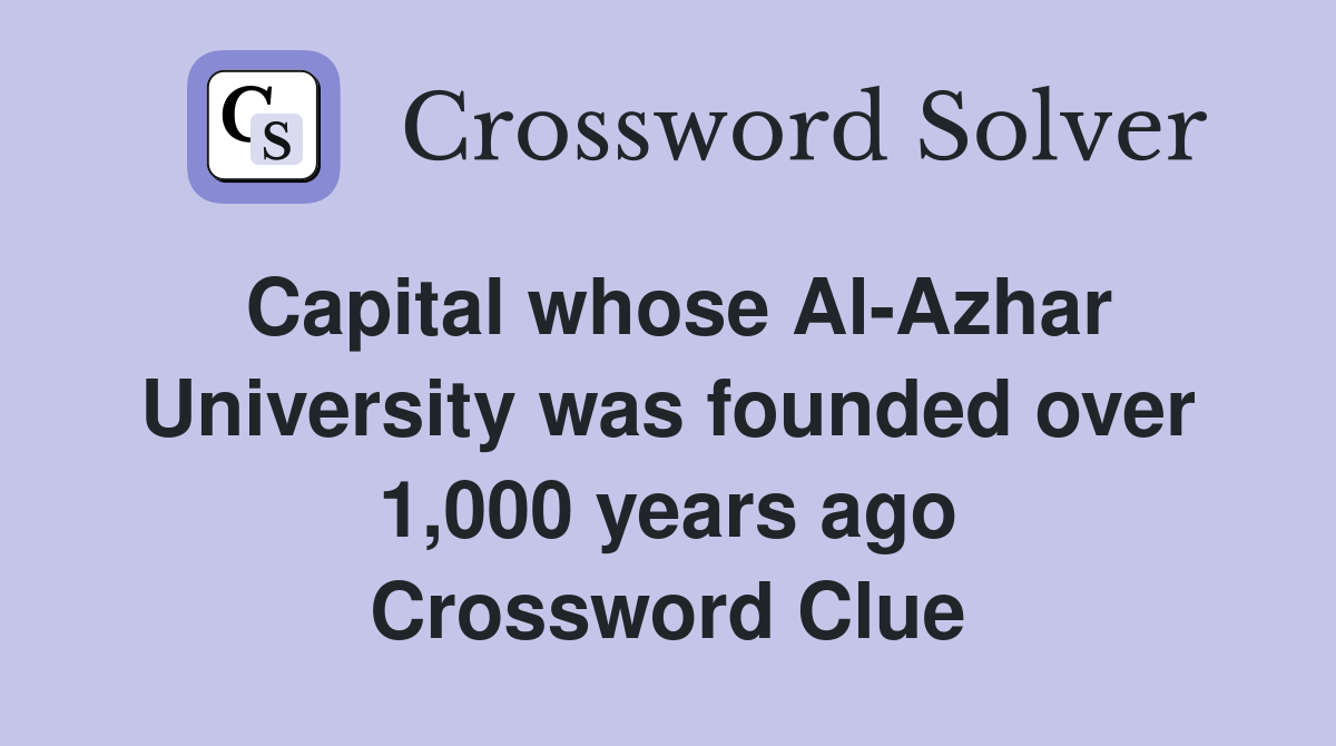 Capital whose Al-Azhar University was founded over 1,000 years ago Crossword Clue