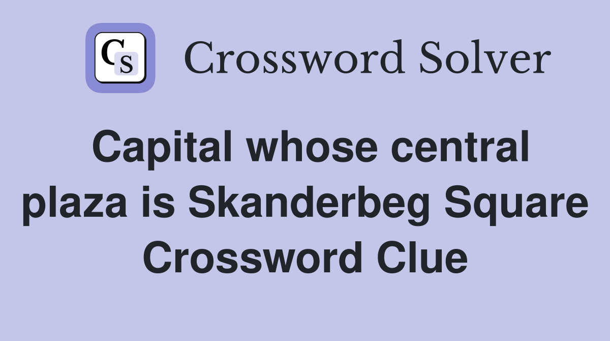 Capital whose central plaza is Skanderbeg Square Crossword Clue