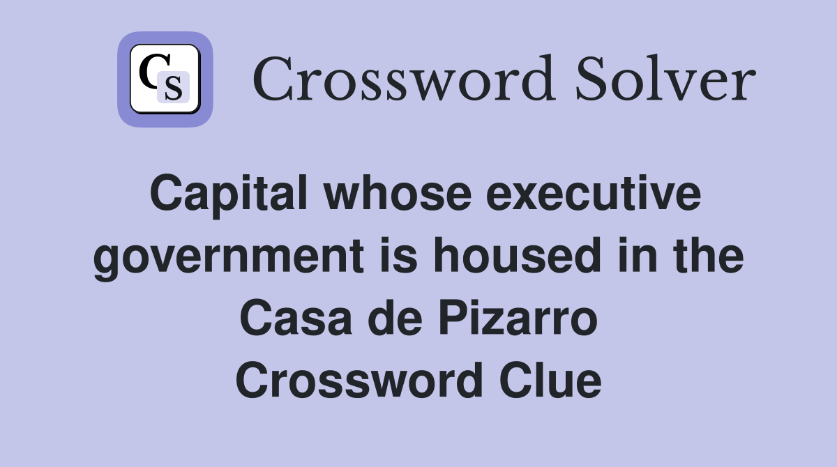 Capital whose executive government is housed in the Casa de Pizarro Crossword Clue