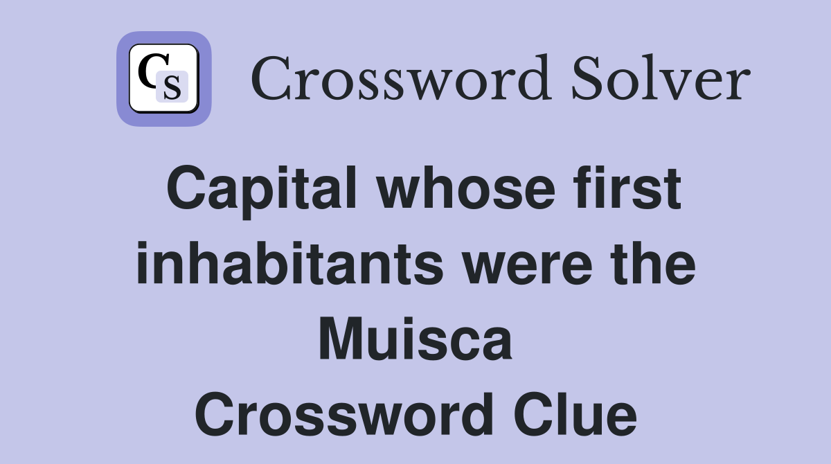 Capital whose first inhabitants were the Muisca Crossword Clue