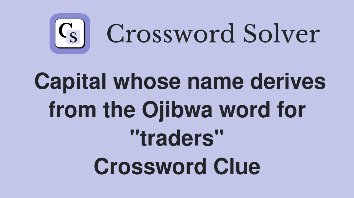 Capital whose name derives from the Ojibwa word for "traders" Crossword Clue