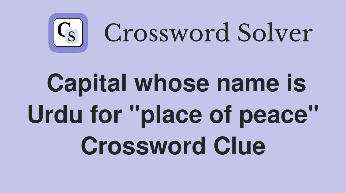 Capital whose name is Urdu for "place of peace" Crossword Clue