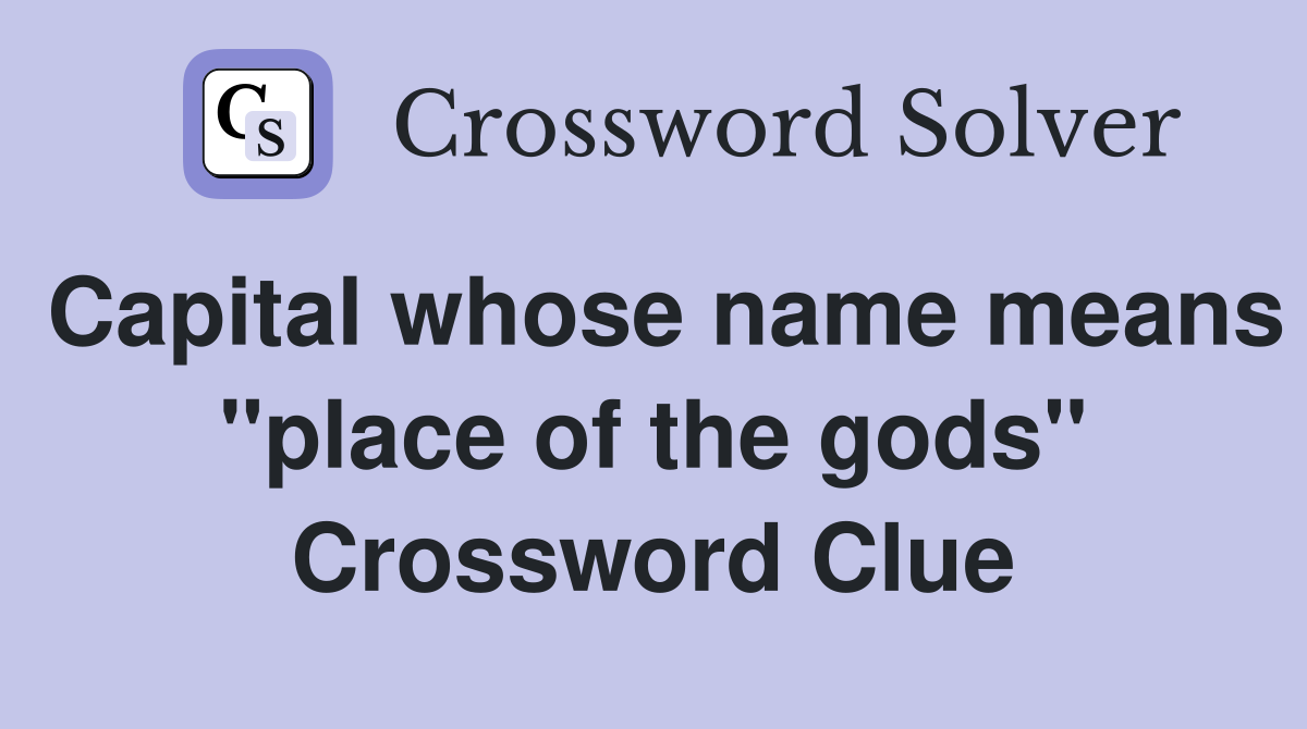 Capital whose name means "place of the gods" Crossword Clue