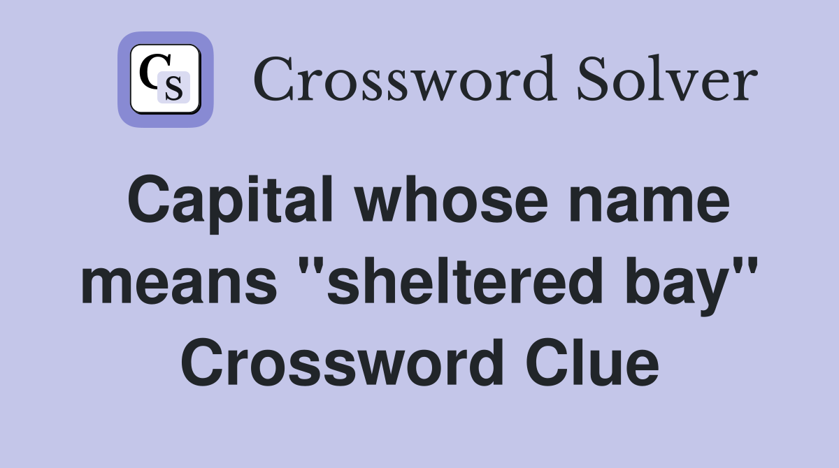 Capital whose name means "sheltered bay" Crossword Clue