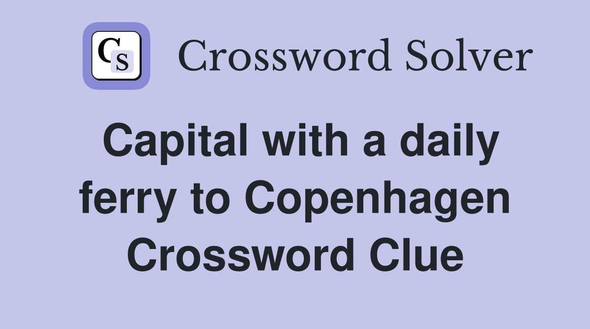 Capital with a daily ferry to Copenhagen Crossword Clue