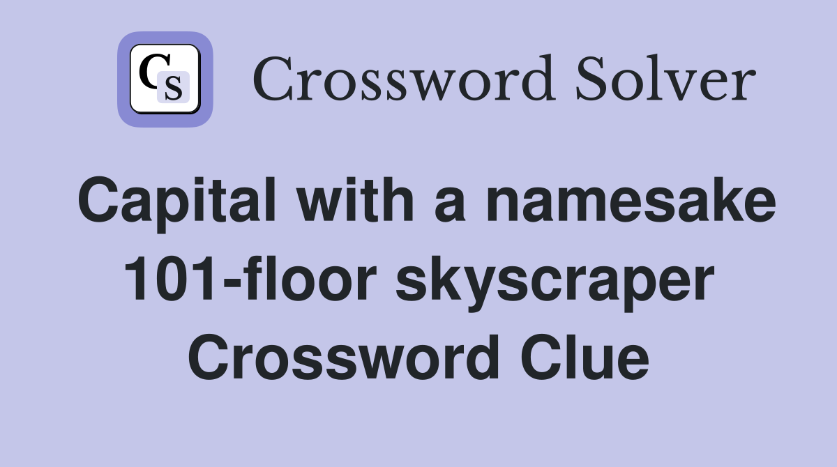 Capital with a namesake 101-floor skyscraper Crossword Clue