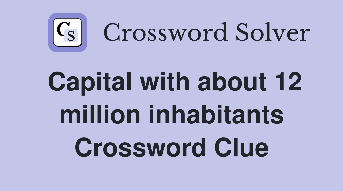 Capital with about 12 million inhabitants Crossword Clue