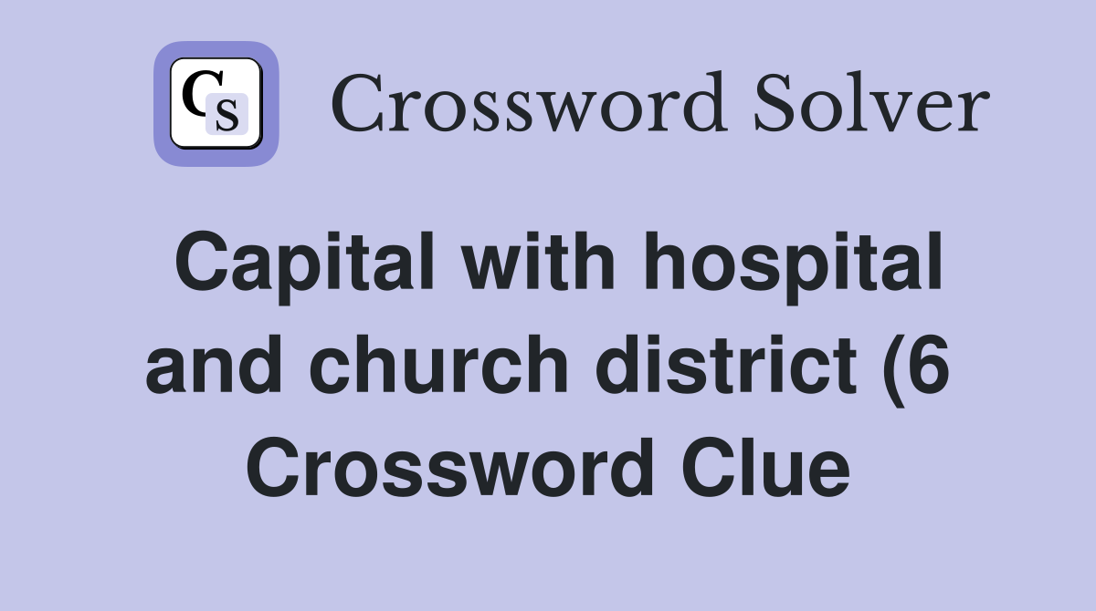 Capital with hospital and church district (6) Crossword Clue Answers Capital with hospital and church district (6) Crossword Clue Answers