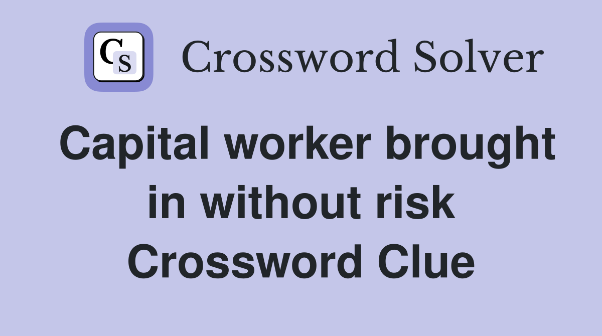 Capital worker brought in without risk Crossword Clue