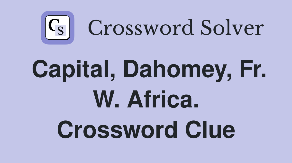 Capital, Dahomey, Fr. W. Africa. Crossword Clue