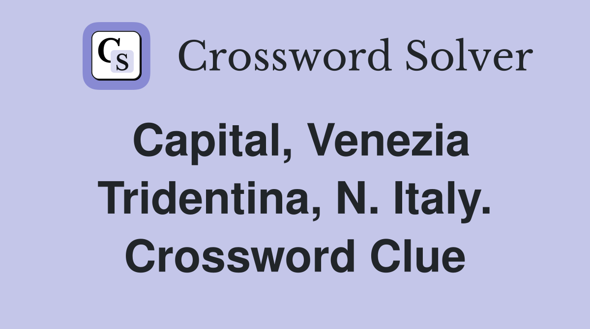 Capital, Venezia Tridentina, N. Italy. Crossword Clue