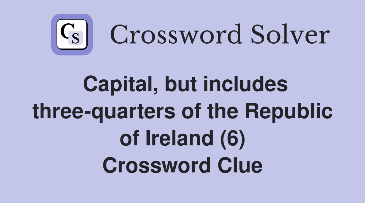 Capital, but includes three-quarters of the Republic of Ireland (6) Crossword Clue