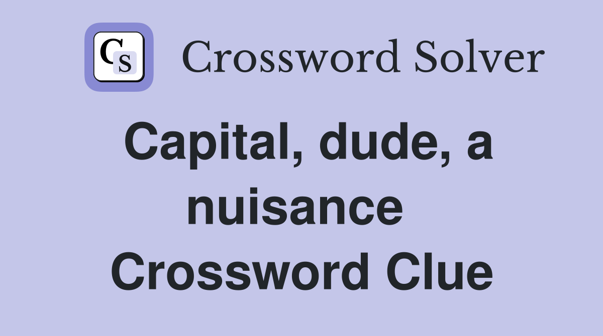 Capital, dude, a nuisance  Crossword Clue