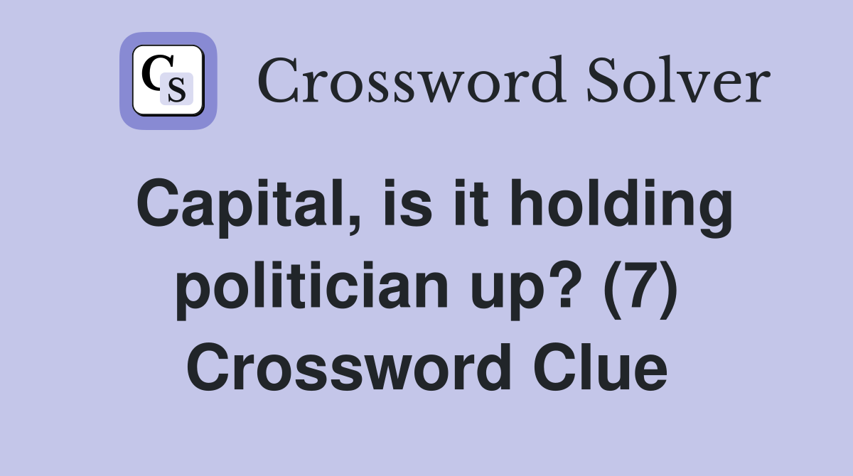 Capital, is it holding politician up? (7) Crossword Clue