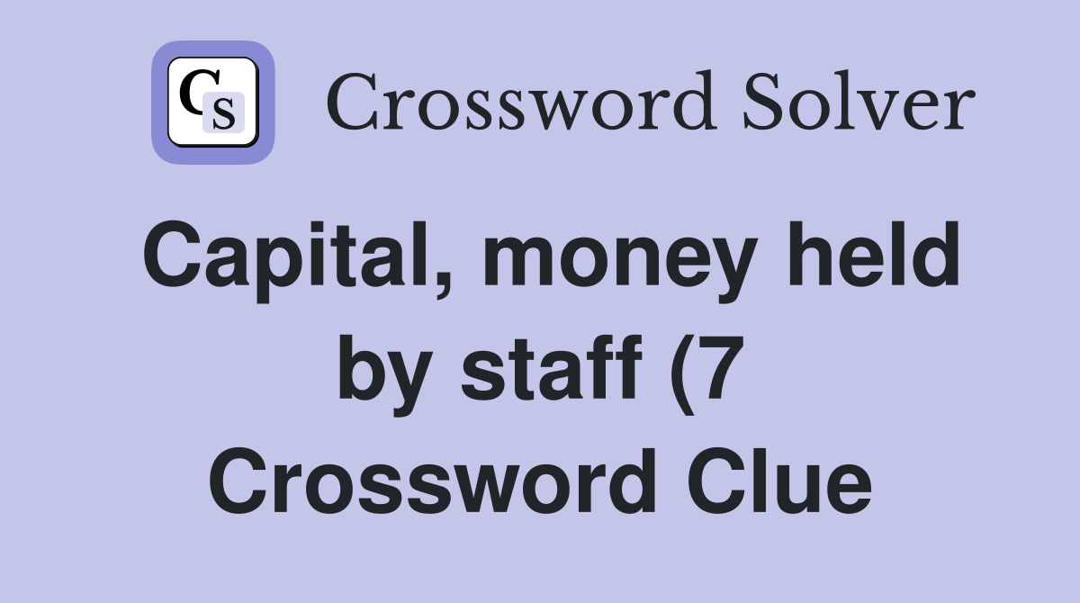 Capital money held by staff (7) Crossword Clue Answers Crossword Capital money held by staff (7) Crossword Clue Answers Crossword