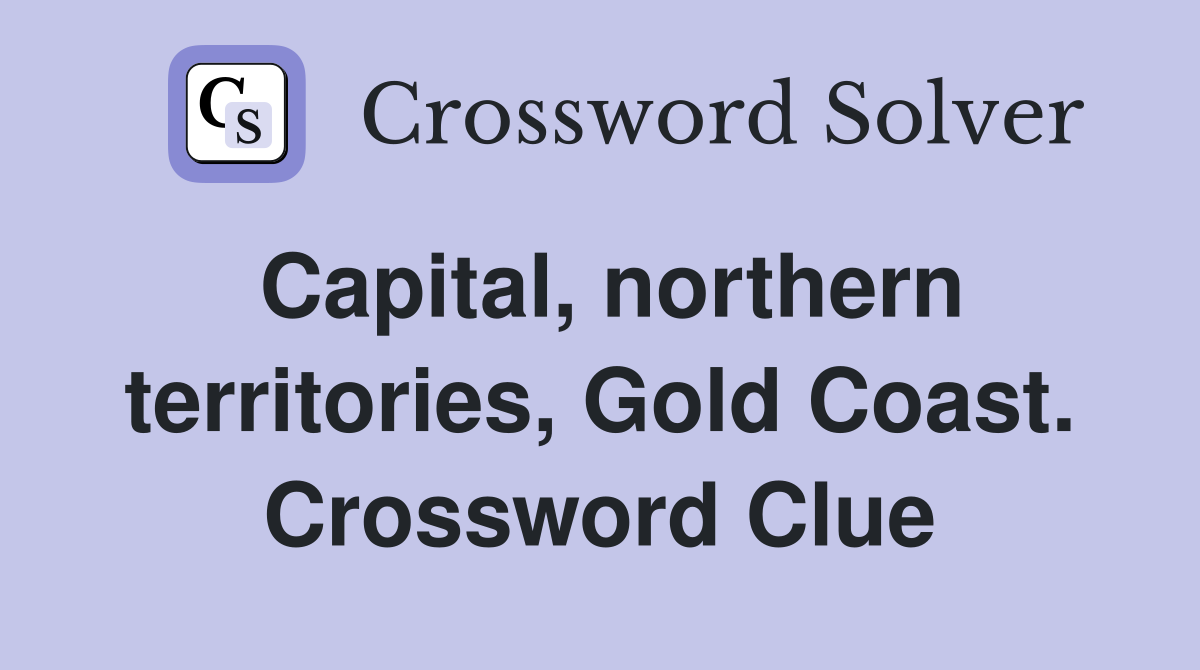 Capital, northern territories, Gold Coast. Crossword Clue
