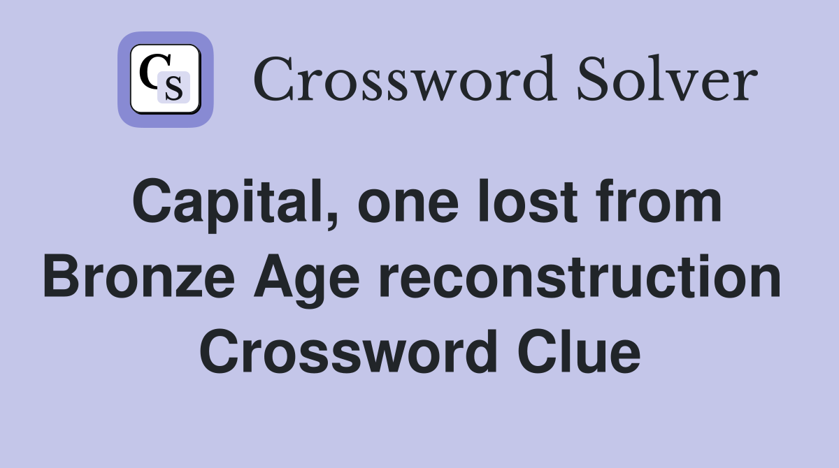 Capital, one lost from Bronze Age reconstruction  Crossword Clue