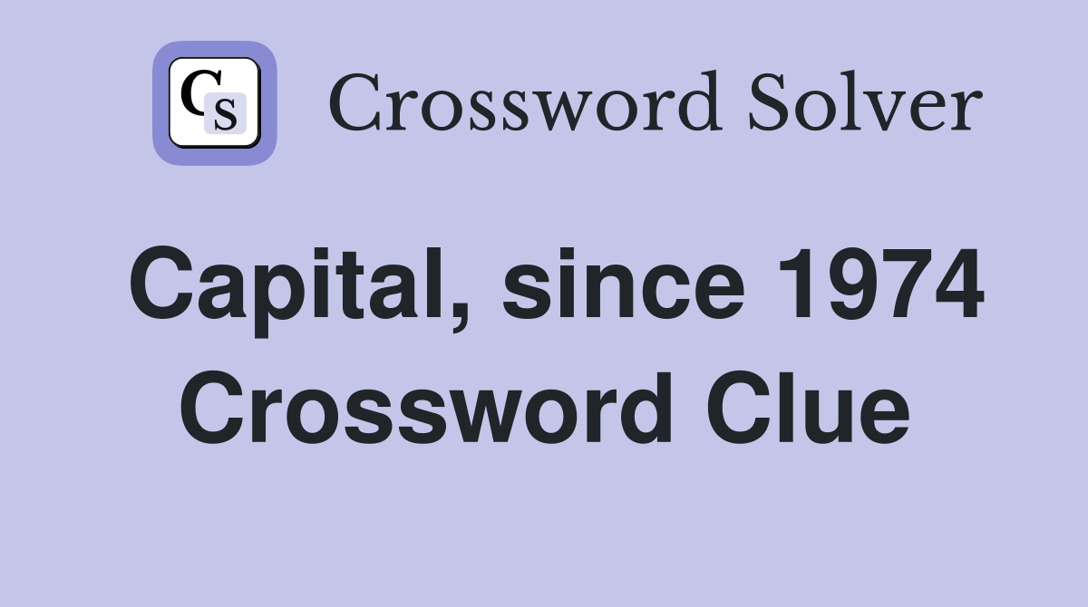 Capital, since 1974 Crossword Clue