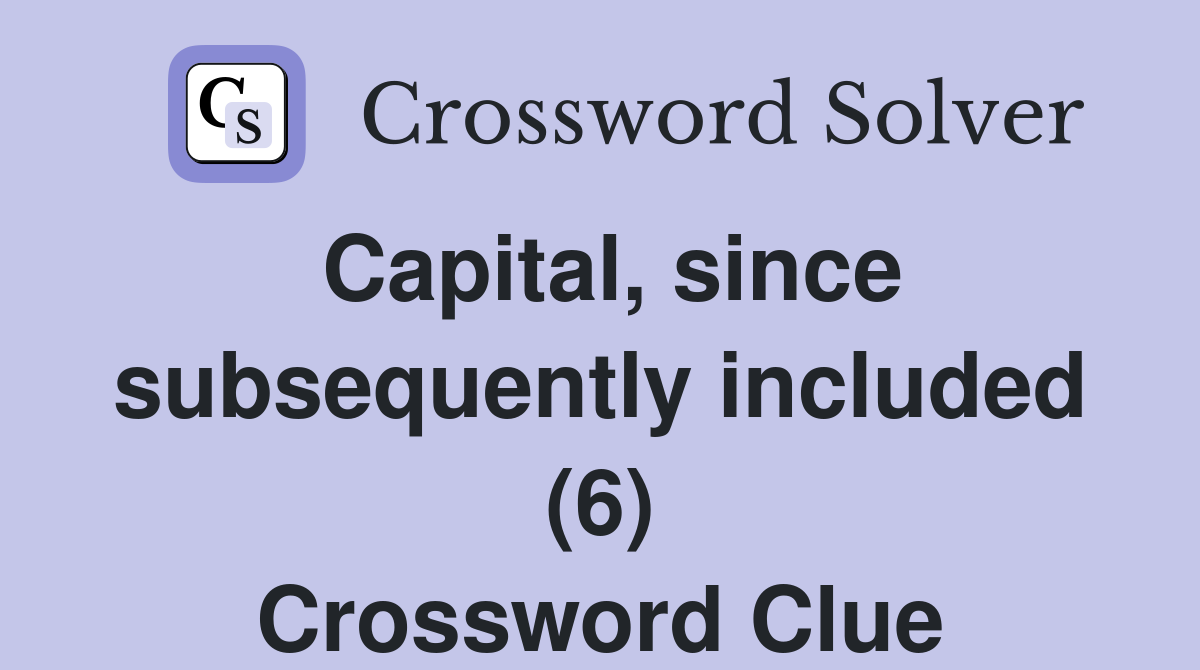 Capital, since subsequently included (6) Crossword Clue