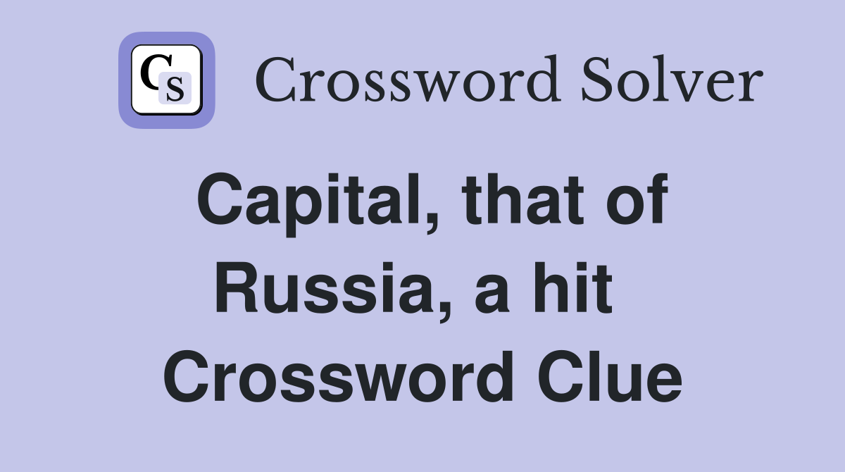 Capital, that of Russia, a hit  Crossword Clue