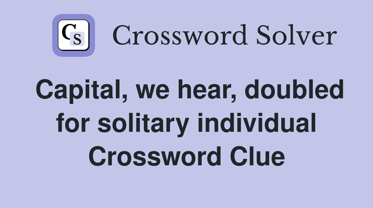 Capital, we hear, doubled for solitary individual Crossword Clue