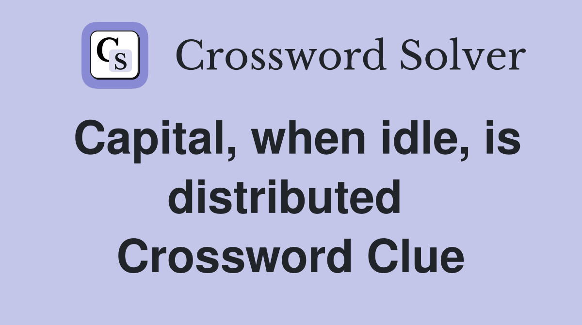 Capital, when idle, is distributed  Crossword Clue