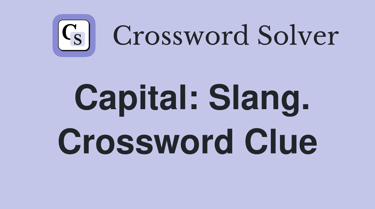 Capital: Slang. Crossword Clue