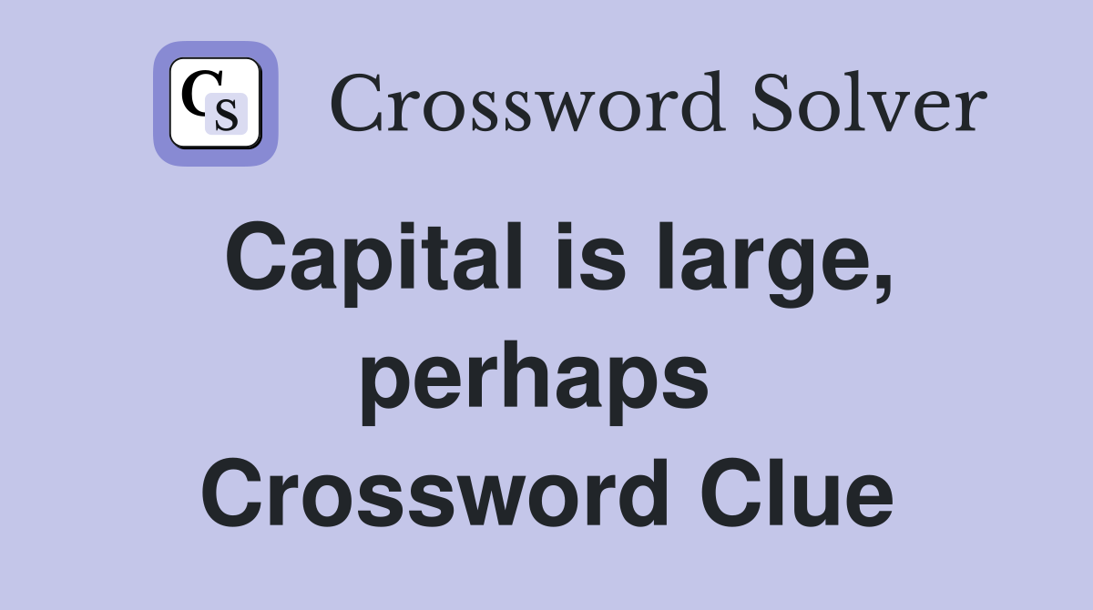 Capital is large, perhaps  Crossword Clue