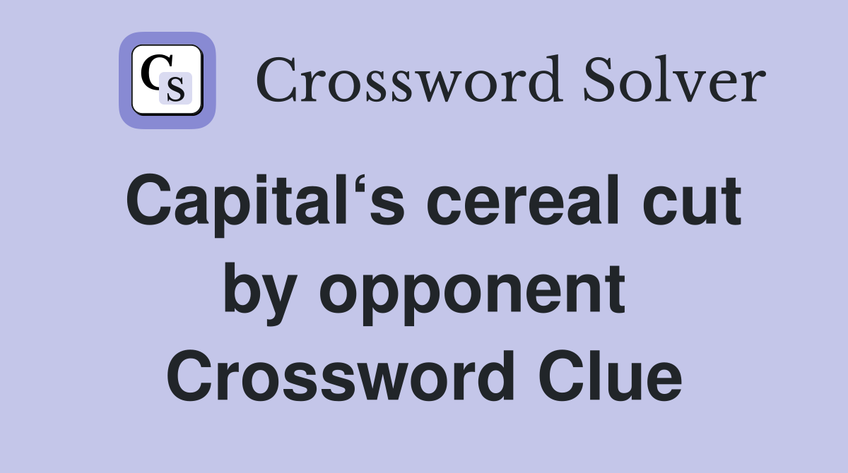 Capital‘s cereal cut by opponent Crossword Clue