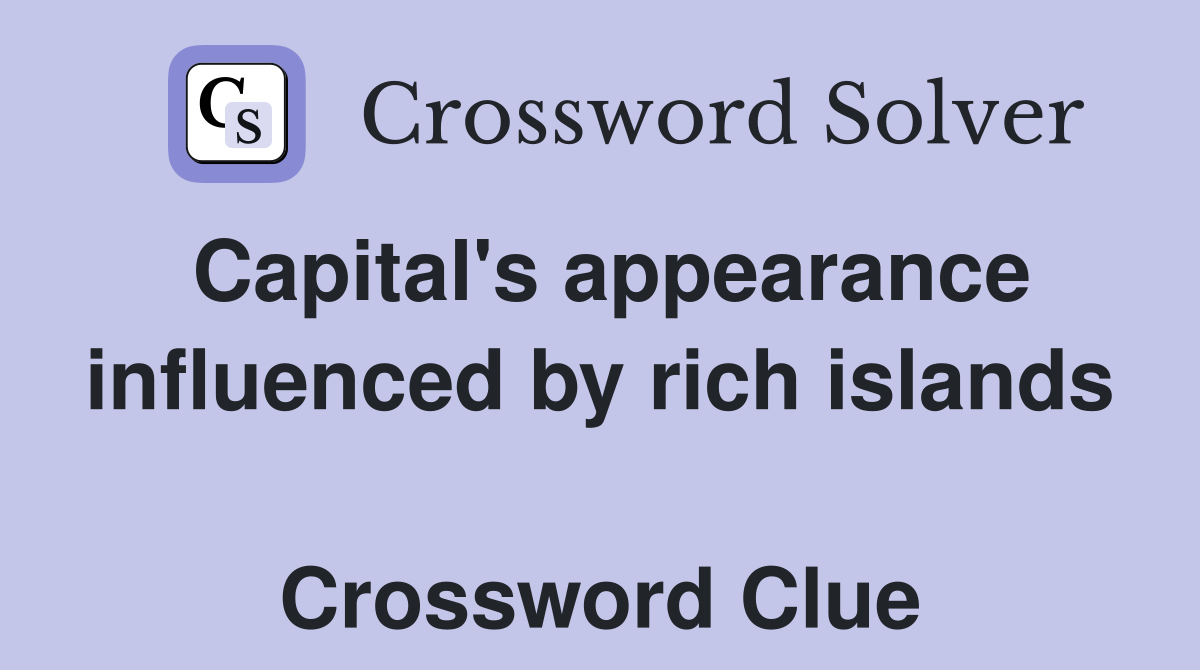 Capital's appearance influenced by rich islands  Crossword Clue