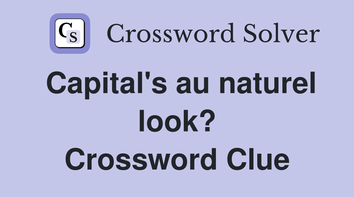 Capital's au naturel look? Crossword Clue