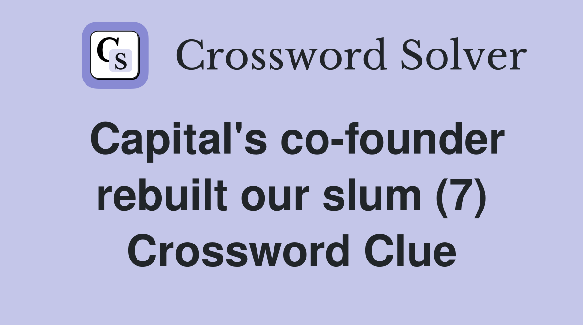 Capital's co-founder rebuilt our slum (7) Crossword Clue