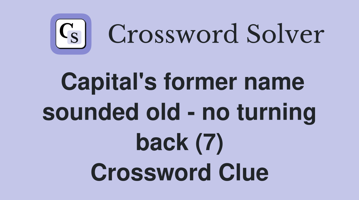 Capital's former name sounded old - no turning back (7) Crossword Clue