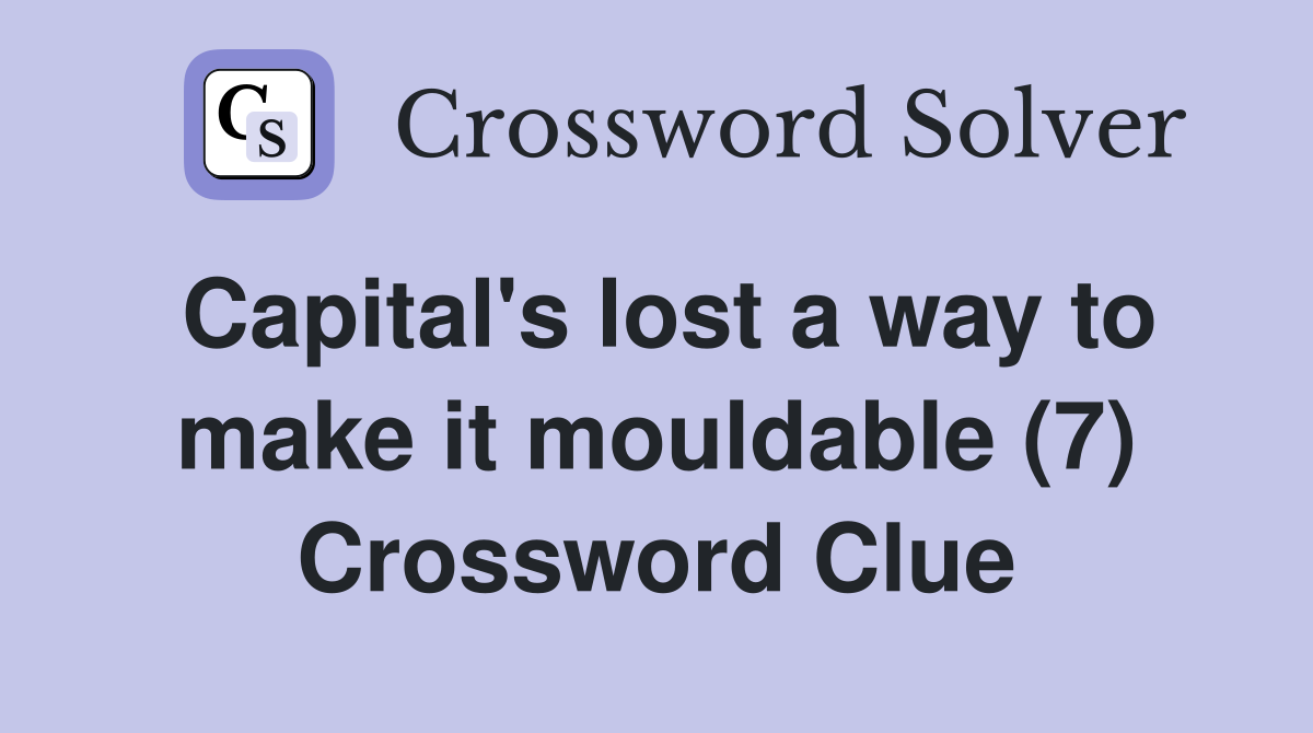 Capital's lost a way to make it mouldable (7) Crossword Clue