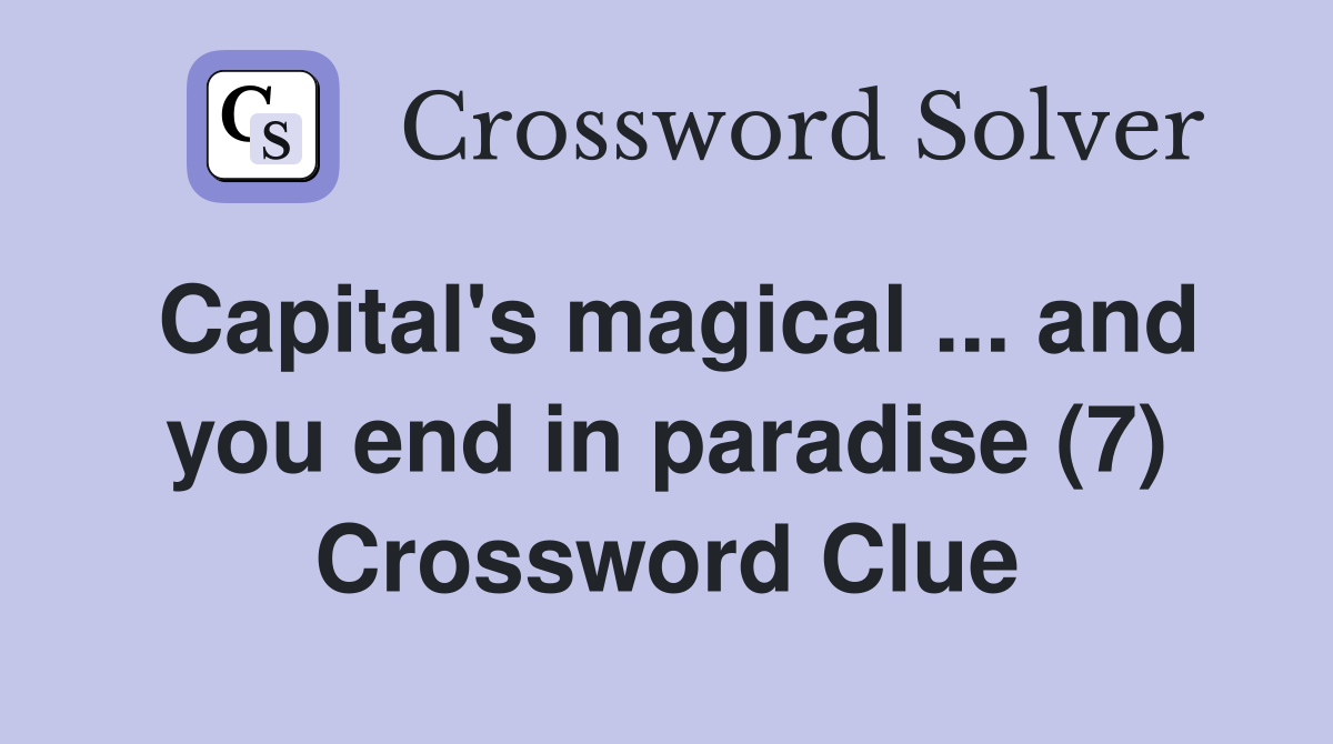 Capital's magical ... and you end in paradise (7) Crossword Clue