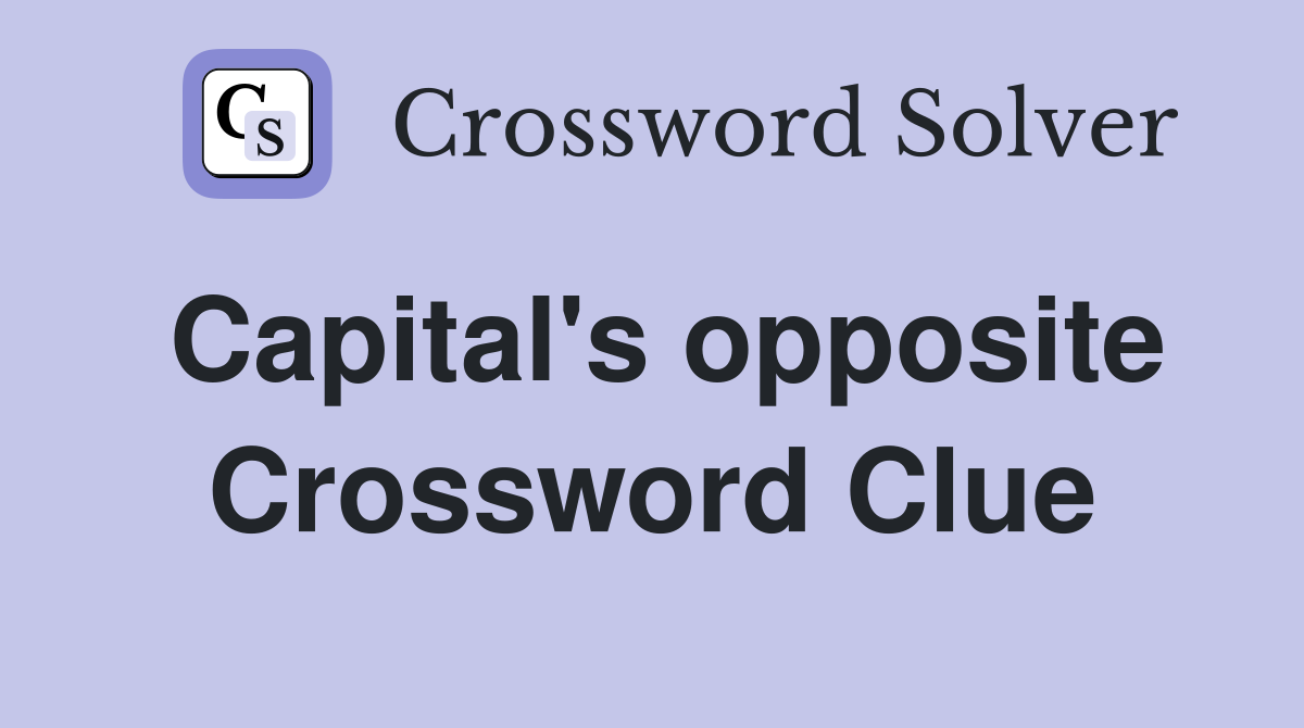 Capital's opposite Crossword Clue