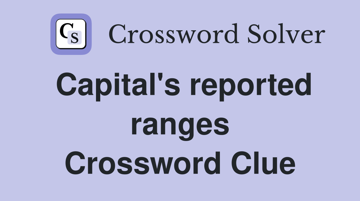 Capital's reported ranges Crossword Clue