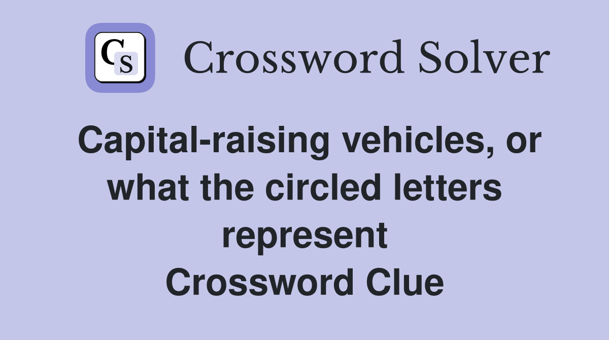 Capital-raising vehicles, or what the circled letters represent Crossword Clue