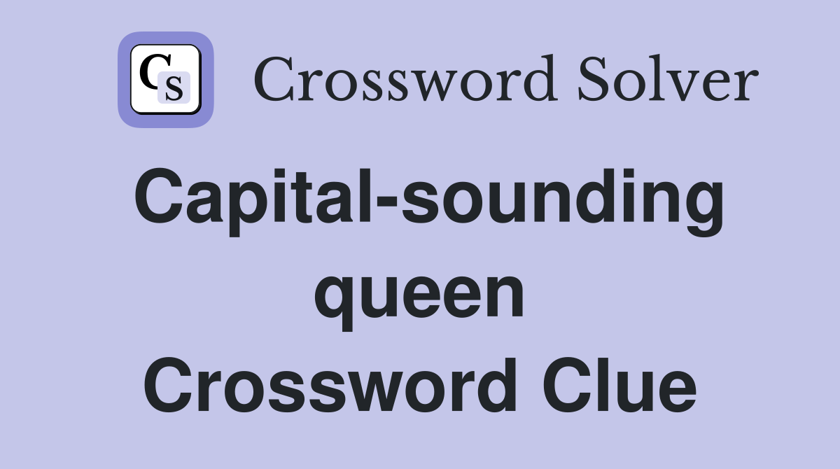 Capital-sounding queen Crossword Clue