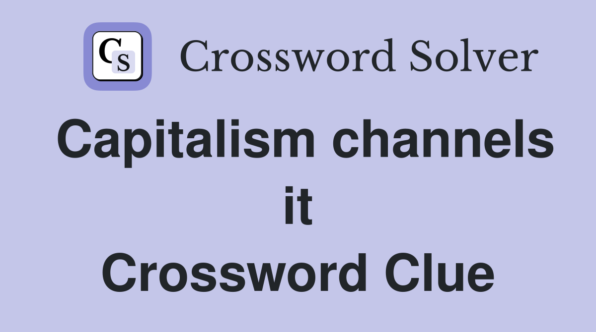 Capitalism channels it Crossword Clue