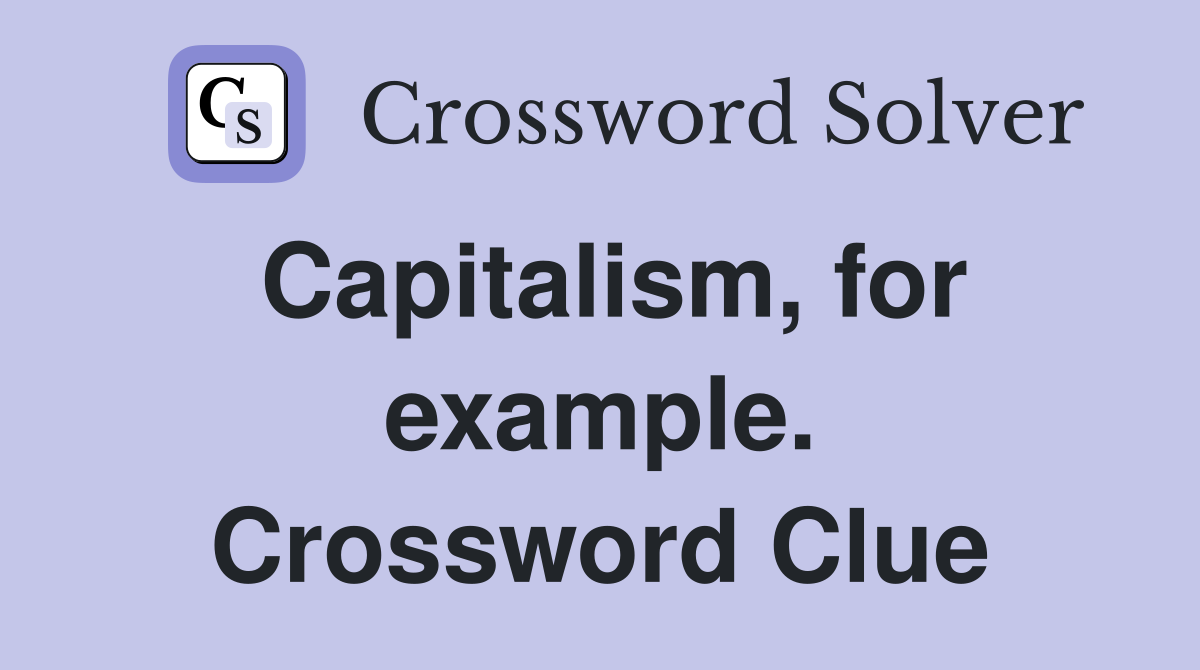 Capitalism, for example. Crossword Clue